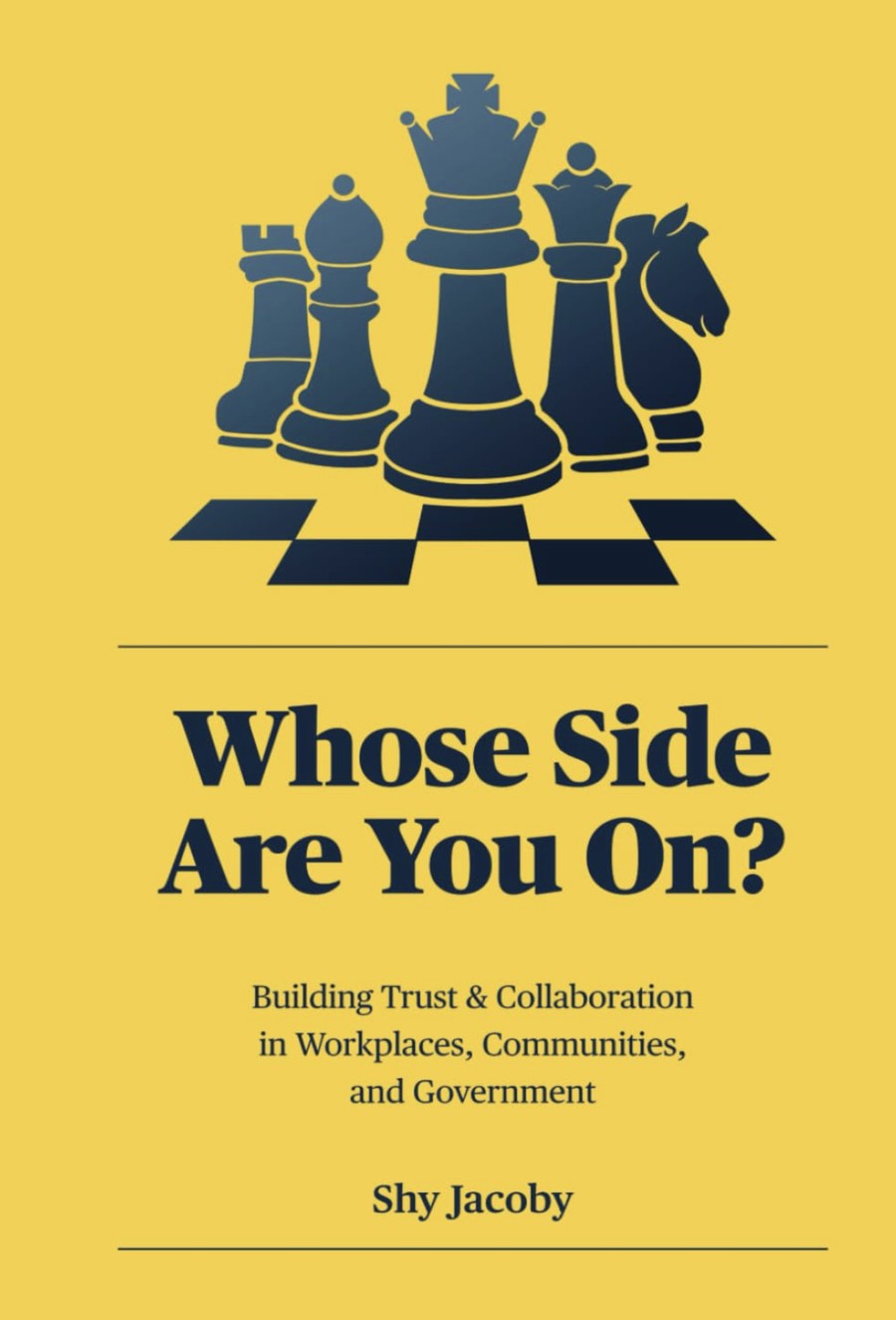Whose Side Are You On? — Building Trust & Collaboration in Workplaces, Communities, and Government, by Shy Jacoby